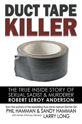 Duct Tape Killer: The True Inside Story of Sexual Sadist & Murderer Robert Leroy Anderson by Phil Hamman, Sandy Hamman, Larry Long