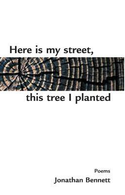 Here Is My Street, This Tree I Planted by Jonathan Bennett
