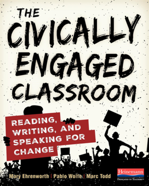 The Civically Engaged Classroom: Reading, Writing, and Speaking for Change by Mary Ehrenworth, Marc Todd, Pablo Wolfe