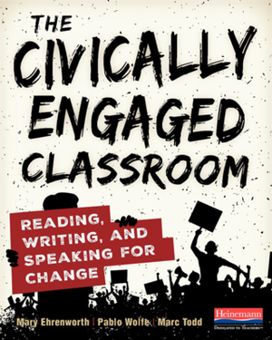 The Civically Engaged Classroom: Reading, Writing, and Speaking for Change by Marc Todd, Mary Ehrenworth, Pablo Wolfe