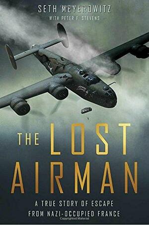 The Lost Airman: A True Story of Escape from Nazi Occupied France by Peter Stevens, Seth Meyerowitz