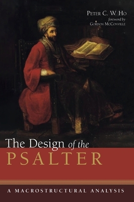 The Design of the Psalter: A Macrostructural Analysis by Peter C. W. Ho