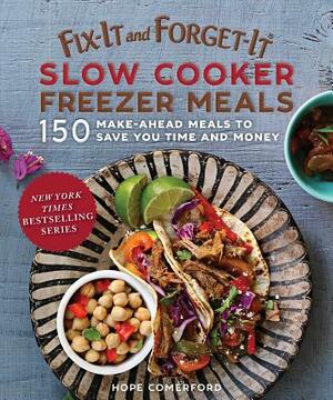 Fix-It and Forget-It Slow Cooker Freezer Meals: 150 Make-Ahead Dinners, Desserts, and More! by Hope Comerford