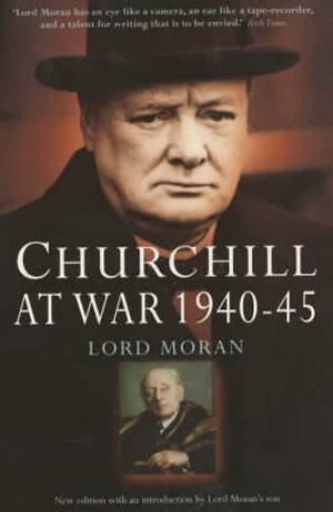 Churchill At War 1940-45 by Charles McMoran Wilson Moran