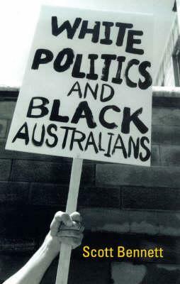 White Politics and Black Australians by Scott Bennett