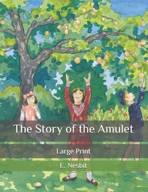 The Story of the Amulet: Large Print by E. Nesbit