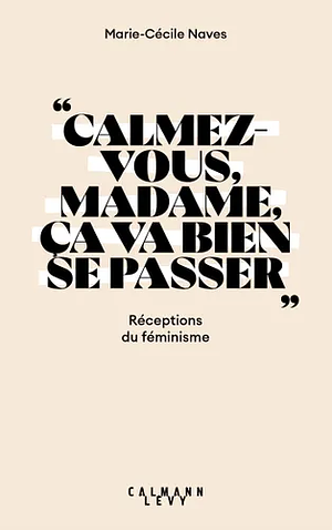 "Calmez-vous, madame, ça va bien se passer": réceptions du féminisme by Marie-Cécile Naves
