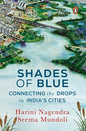 Shades of Blue: Connecting the Drops in India's Cities by Seema Mundoli, Harini Nagendra