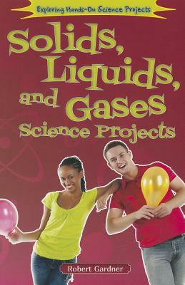 Solids, Liquids, and Gases Science Projects by Robert Gardner