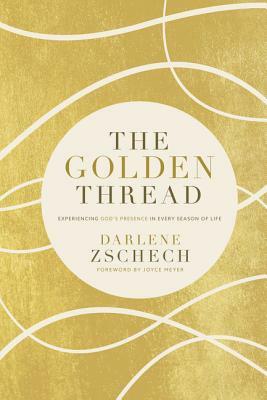 The Golden Thread: Experiencing God's Presence in Every Season of Life by Darlene Zschech