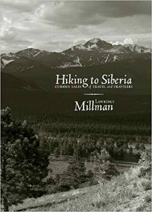 Hiking to Siberia: Curious Tales of Travel and Travelers by Lawrence Millman