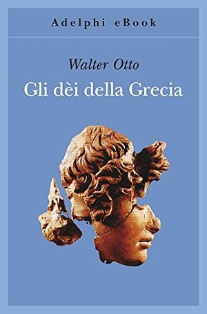 Gli dèi della Grecia by A. Stavru, Walter F. Otto, G. Moretti