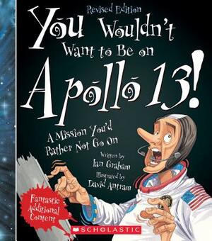 You Wouldn't Want to Be on Apollo 13! (Revised Edition) (You Wouldn't Want To... American History) by Ian Graham