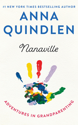 Nanaville: Adventures in Grandparenting by Anna Quindlen