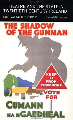 Theatre and the State in Twentieth-Century Ireland: Cultivating the People by Lionel Pilkington