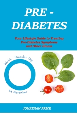 Prediabetes: Your Lifestyle Guide to Treating Pre-Diabetes Symptoms and Other Illness by Jonathan Price