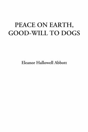 Peace On Earth, Good Will To Dogs by Eleanor Hallowell Abbott