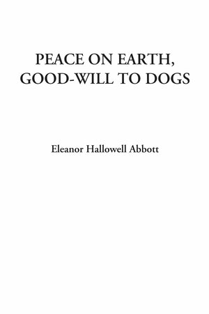 Peace On Earth, Good Will To Dogs by Eleanor Hallowell Abbott