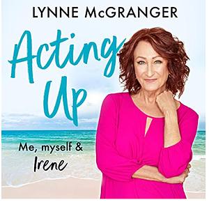 Acting Up: Me, Myself and Irene by Lynne McGranger