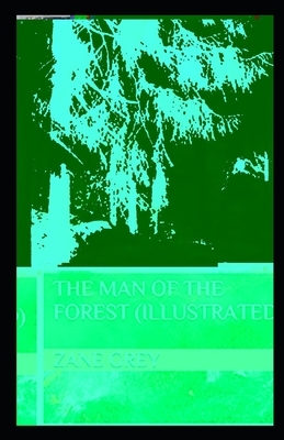 The Man of the Forest Illustrated by Zane Grey