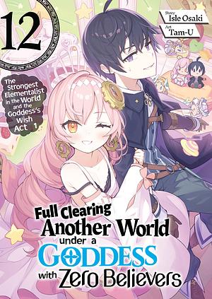 Full Clearing Another World under a Goddess with Zero Believers: Volume 12 by Isle Osaki