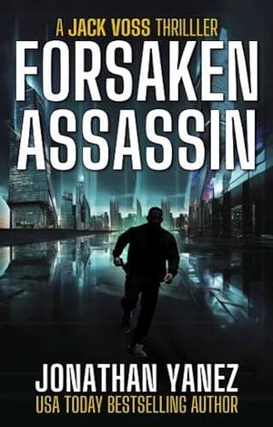 Forsaken Assassin: A Near Future Thriller by Jonathan Yanez, Jonathan Yanez