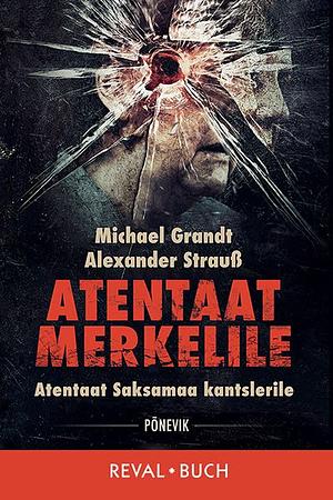 Atentaat Merkelile by Alexander Strauß, Michael Grandt