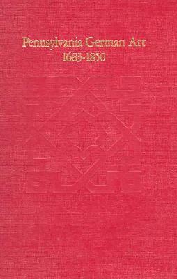 Pennsylvania German Art, 1683-1850 by The Henry Francis Du Pont Winterthur Mus, Philadelphia Museum of Art