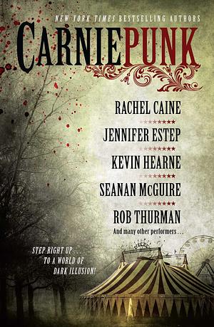 Carniepunk by Nicole D. Peeler, Jennifer Estep, Hillary Jacques, Seanan McGuire, Jaye Wells, Delilah S. Dawson, Kelly Meding, Rob Thurman, Jackie Kessler, Allison Pang, Kevin Hearne, Kelly Gay, Mark Henry, Rachel Caine