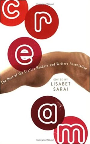 Cream: The Best of the Erotica Readers and Writers Association by Lisabet Sarai