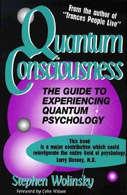 Quantum Consciousness: The Guide to Experiencing Quantum Psychology by Stephen H. Wolinsky, Stephen H. Wolinsky, Colin Wilson, Kristi L. Kennen