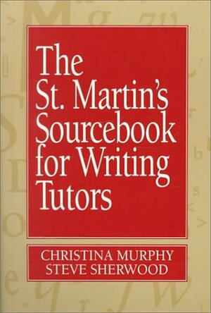 The St. Martin's Sourcebook For Writing Tutors by Steve Sherwood, Christina Murphy