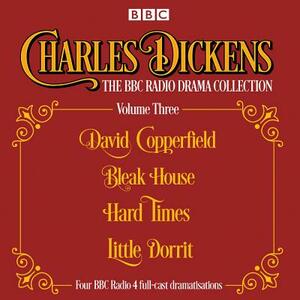 Charles Dickens - The BBC Radio Drama Collection Volume Three: David Copperfield, Bleak House, Hard Times, Little Dorrit by Charles Dickens