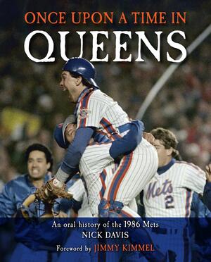 Once Upon a Time in Queens: An Oral History of the 1986 Mets by Nick Davis