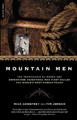 Mountain Men: The Remarkable Climbers And Determined Eccentrics Who First Scaled The World's Most Famous Peaks by Mick Conefrey, Tim Jordan