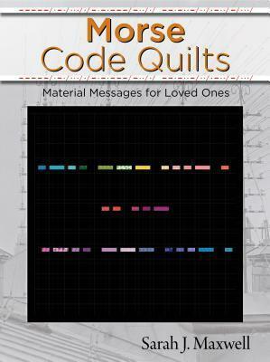 Morse Code Quilts: Material Messages for Loved Ones by Sarah Maxwell