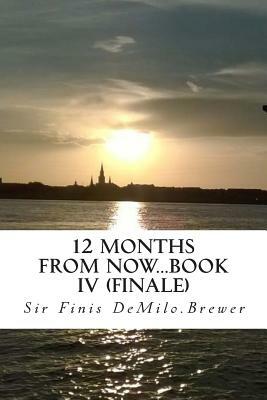 12 Months from NOW...Book IV (finale) by Holy Spirit, Sir Finis Demilo Brewer