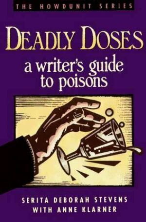 Deadly Doses: A Writer's Guide to Poisons by Anne Klarner, Serita Stevens