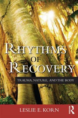 Rhythms of Recovery: Trauma, Nature, and the Body by Leslie E. Korn