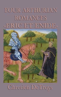 Four Arthurian Romances -Eric Et Enide- by Chrétien de Troyes