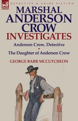Marshal Anderson Crow Investigates: Anderson Crow, Detective & the Daughter of Anderson Crow by George Barr McCutcheon