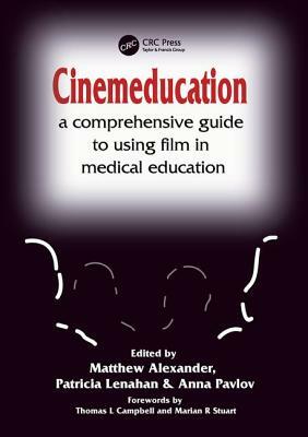 Cinemeducation: A Comprehensive Guide to Using Film in Medical Education by Matthew Alexander, Anna Pavlov, Patricia Lenahan