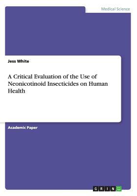 A Critical Evaluation of the Use of Neonicotinoid Insecticides on Human Health by Jess White