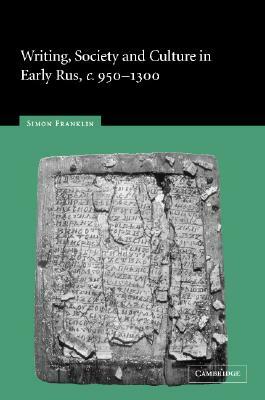 Writing, Society and Culture in Early Rus, C.950-1300 by Simon Franklin