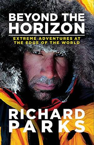 Beyond the Horizon. Extreme Adventures at the Edge of the World by Richard Parks, Michael Aylwin