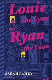 Louie the Lynx and Ryan the Lion by Sarah Lahey, Sarah Lahey