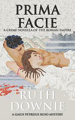 Prima Facie: A Crime Novella of the Roman Empire by Ruth Downie