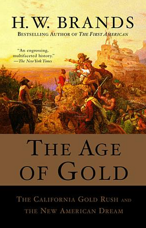 The Age of Gold: The California Gold Rush and the New American Dream by H.W. Brands