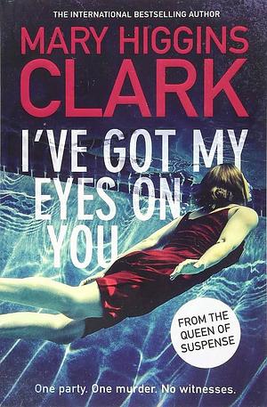 Ive Got My Eyes On You by Mary Higgins Clark, Mary Higgins Clark