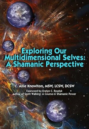 Exploring Our Multidimensional Selves: A Shamanic Perspective by Evelyn Rysdyk, Allie Knowlton